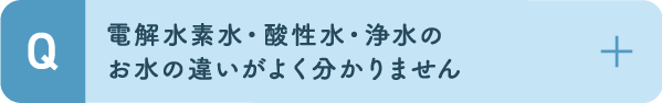 電解水素水・酸性水・浄水のお水の違いがよく分かりません