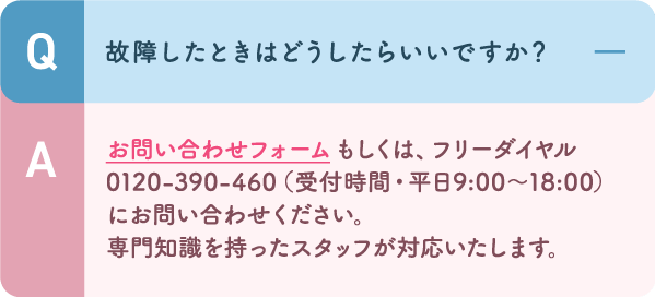 お問い合わせフォーム もしくは、フリーダイヤル0120-390-460（受付時間・平日9:00～18:00）にお問い合わせください。 