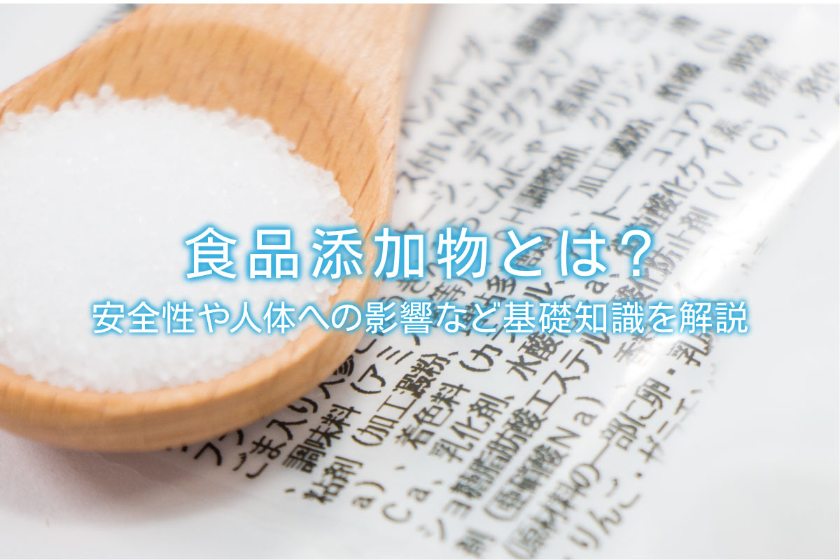 食品添加物とは？安全性や人体への影響など基礎知識を解説 | 水