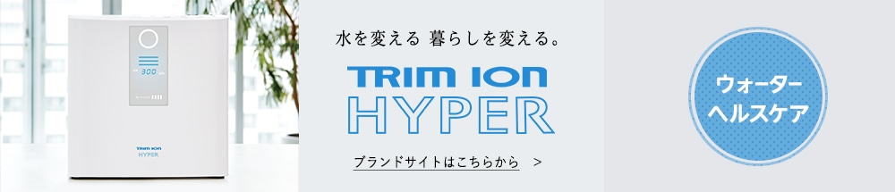 水を変える 暮らしを変える TRIM ION HYPER